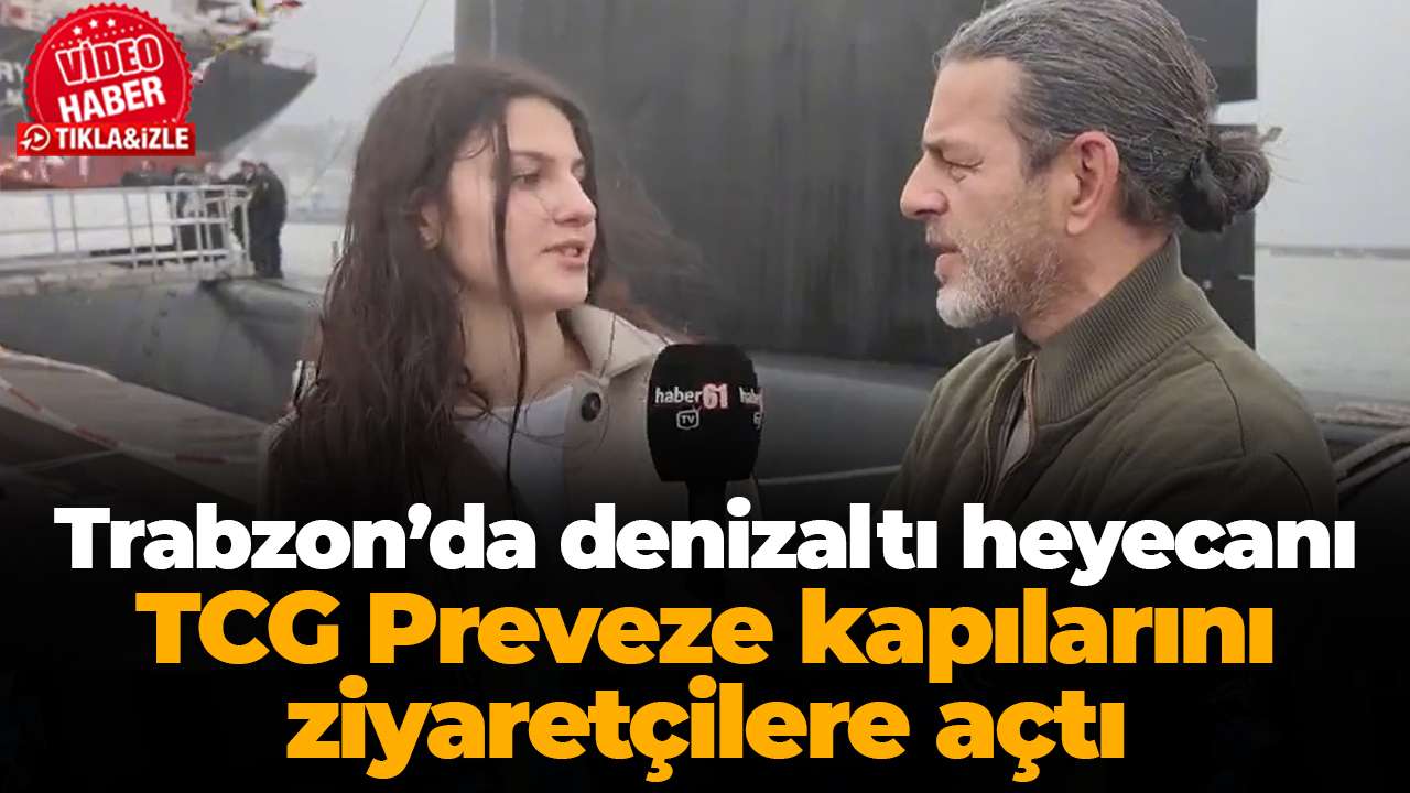 Trabzon’da denizaltı heyecanı: TCG Preveze kapılarını ziyaretçilere açtı