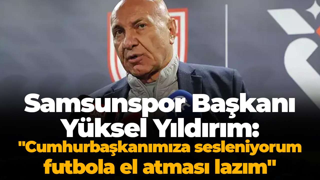 Samsunspor Başkanı Yüksel Yıldırım: 