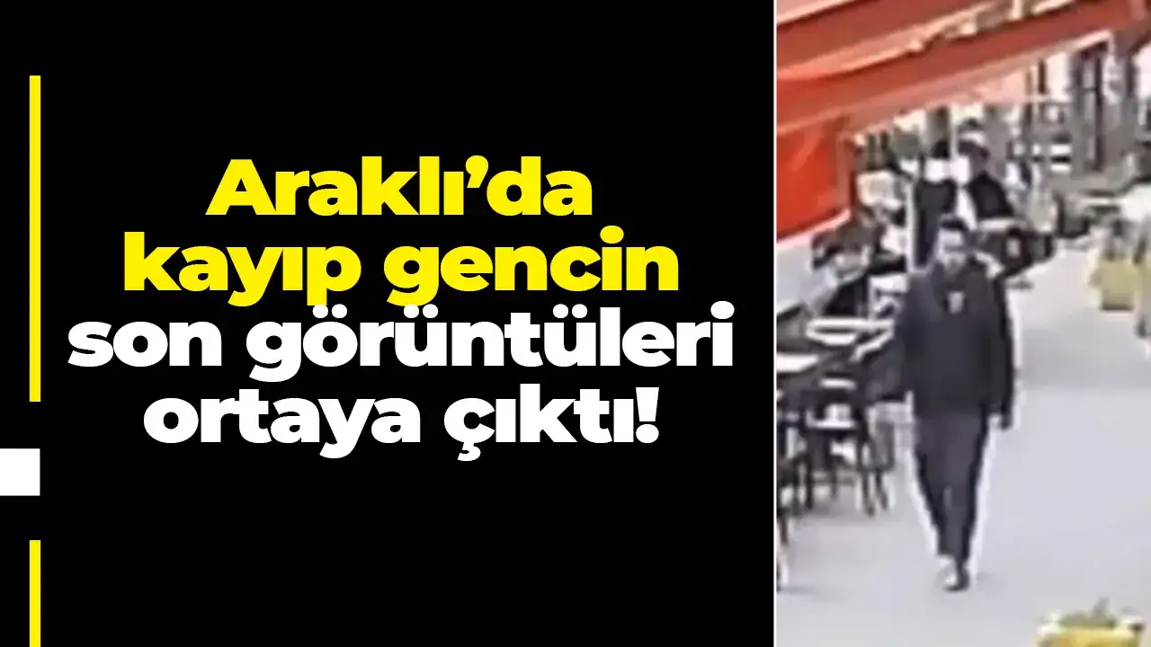 Araklı’da kayıp gencin son görüntüleri ortaya çıktı!
