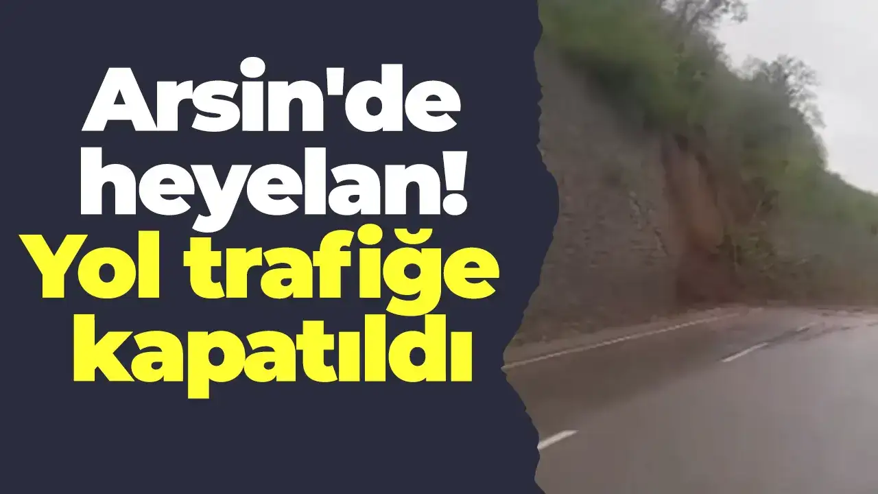 Arsin'de heyelan! Yol trafiğe kapatıldı