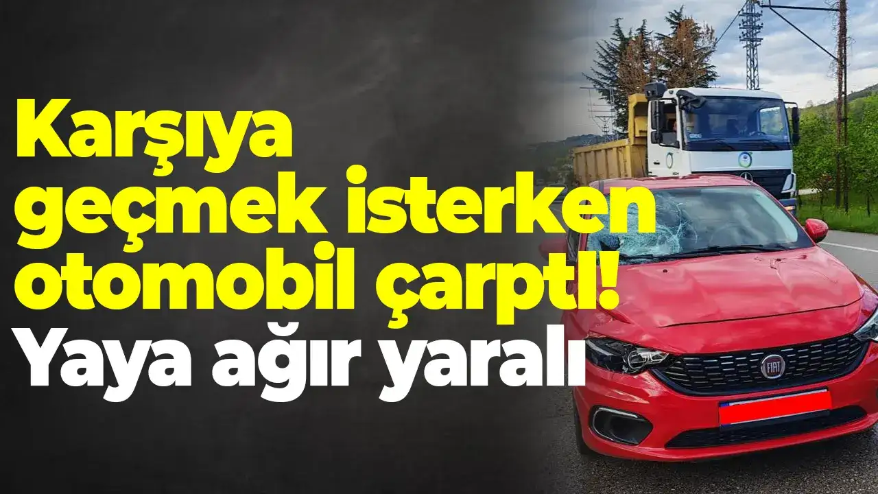 Karşıya geçmek isterken otomobil çarptı: Yaya ağır yaralı