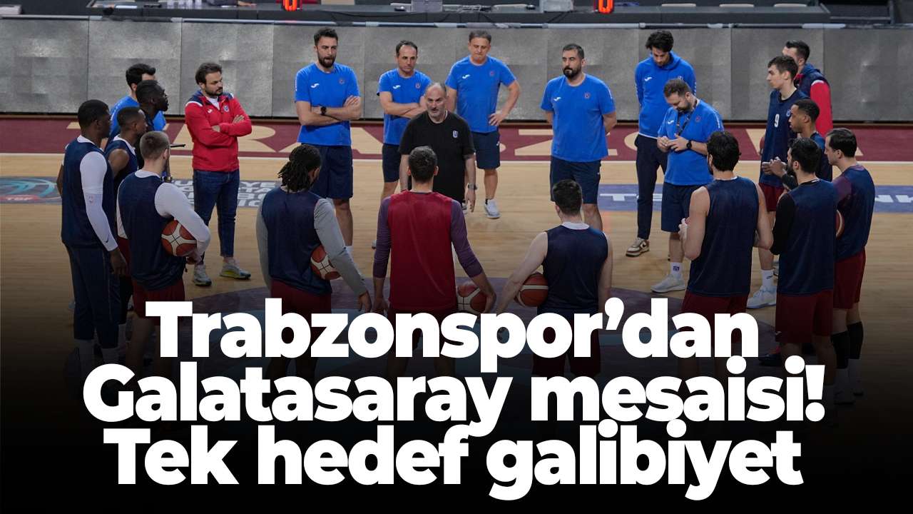 Trabzonspor’dan Galatasaray mesaisi! Tek hedef galibiyet