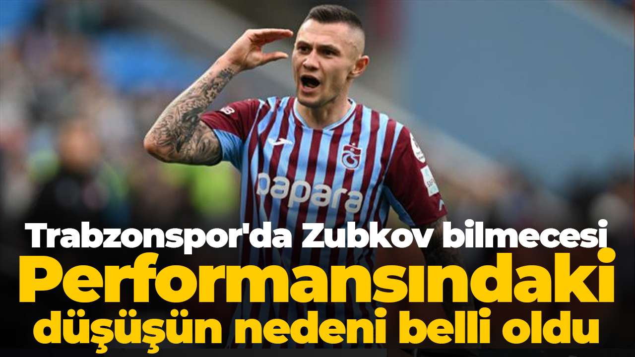 Trabzonspor'da Zubkov bilmecesi: Performansındaki düşüşün nedeni belli oldu