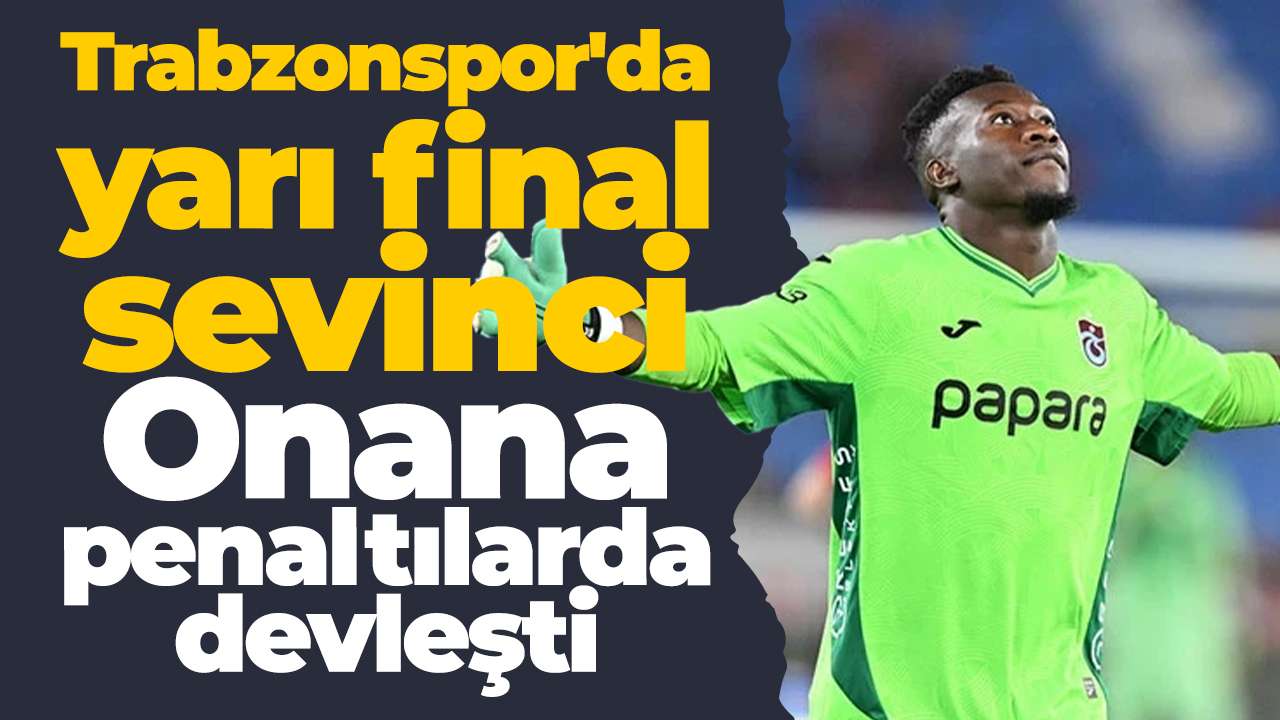 Trabzonspor'da yarı final sevinci: Onana penaltılarda devleşti