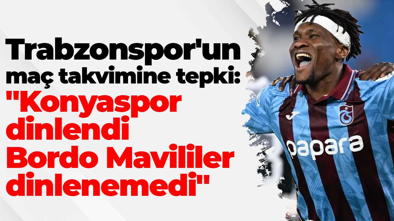 Trabzonspor'un maç takvimine tepki: "Konyaspor dinlendi Bordo Mavililer dinlenemedi"