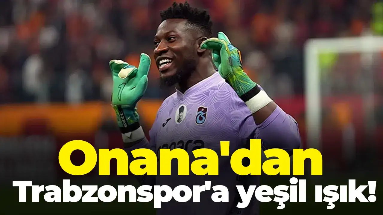 Onana'dan Trabzonspor'a yeşil ışık