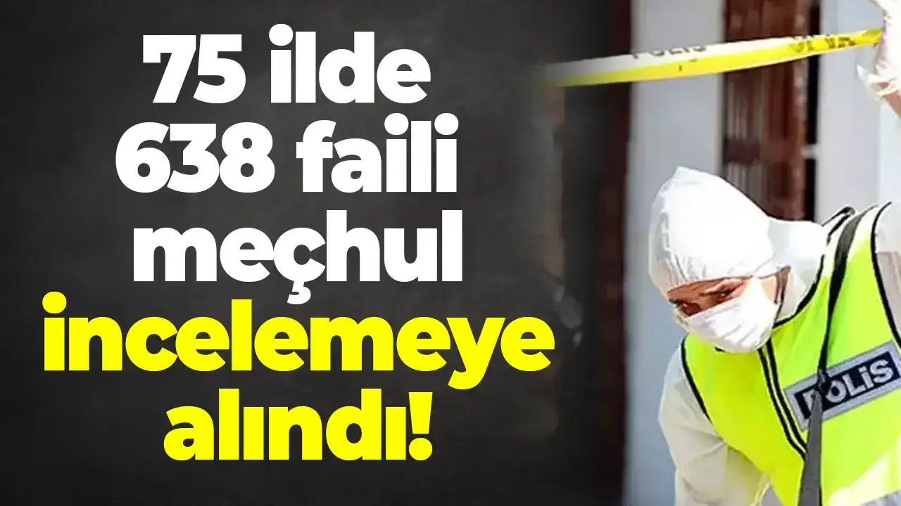 75 ilde 638 faili meçhul incelemeye alındı