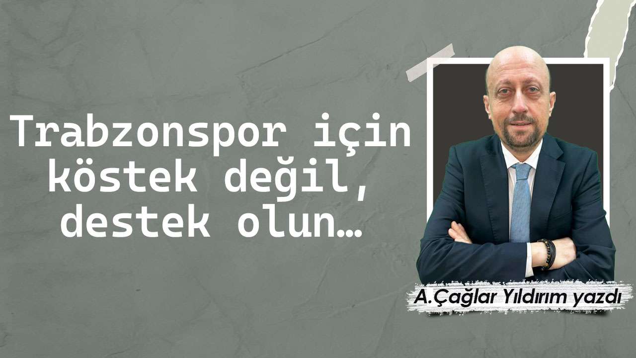 Trabzonspor için köstek değil, destek olun…