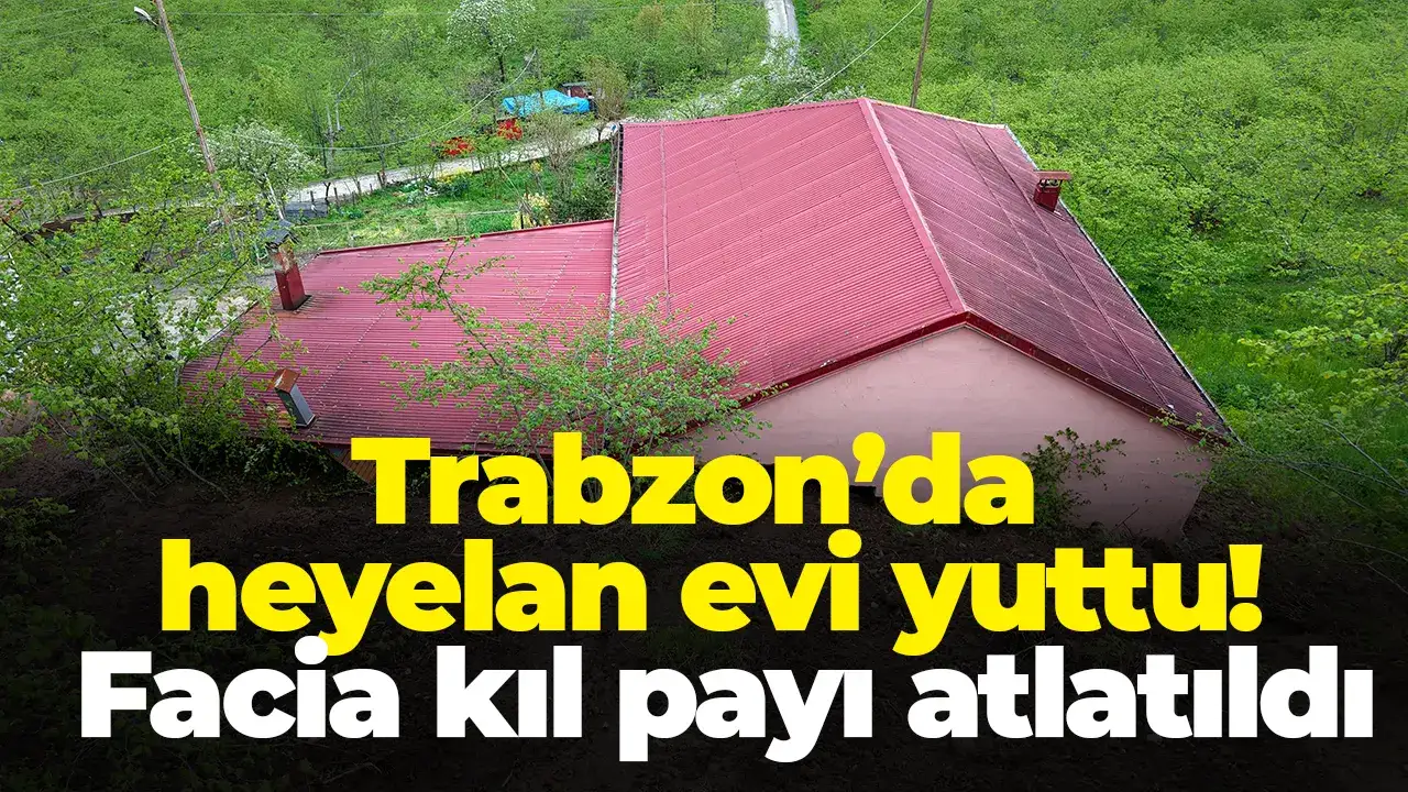 Trabzon’da heyelan evi yuttu! Facia kıl payı atlatıldı