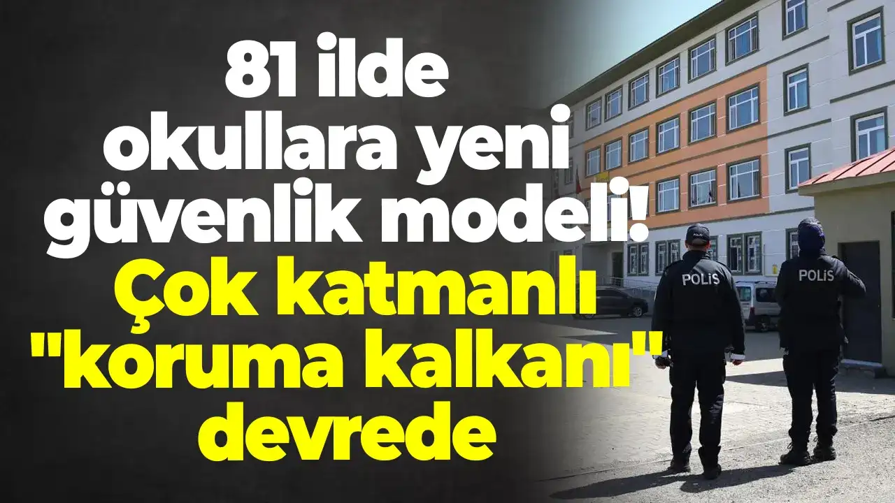 81 ilde okullara yeni güvenlik modeli! Çok katmanlı "koruma kalkanı" devrede