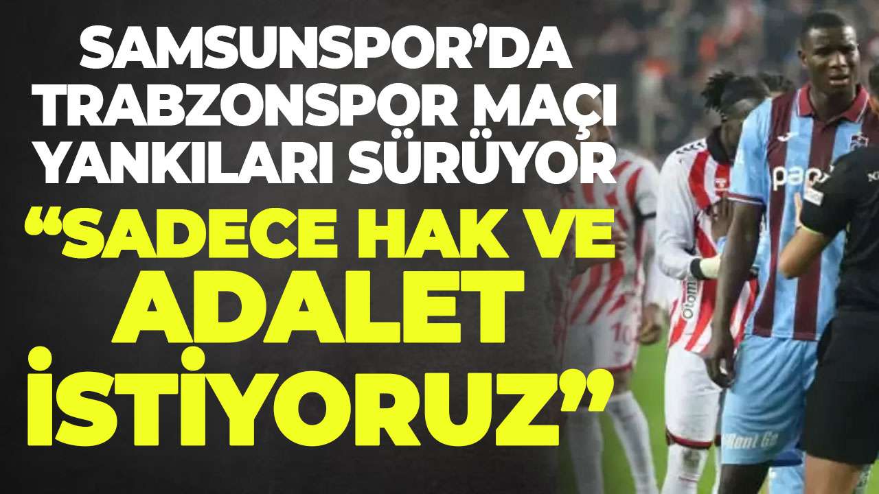 Samsunspor'da Trabzonspor maçı yankıları sürüyor "Hak ve adalet arıyoruz"