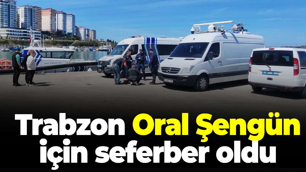 Trabzon Oral Şengün için seferber oldu! Arama faaliyetleri yoğunlaştırıldı
