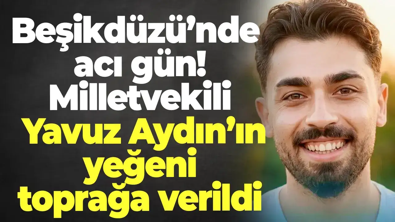 Beşikdüzü’nde acı gün! Yavuz Aydın’ın yeğeni toprağa verildi