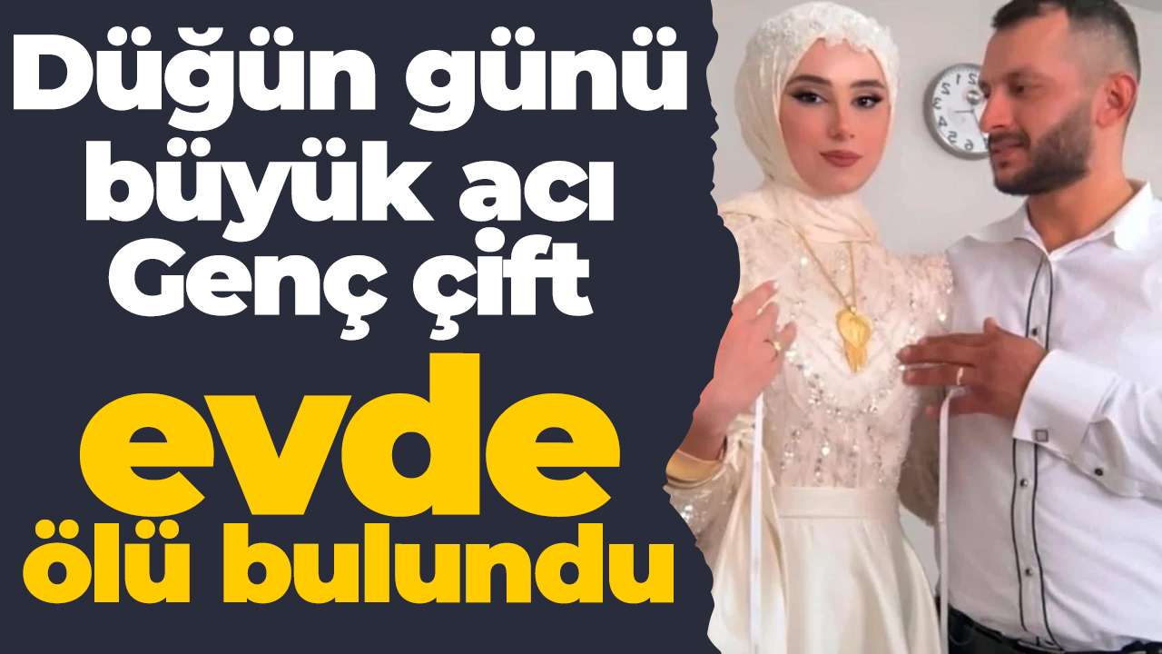 Düğün günü büyük acı: Genç çift evde ölü bulundu