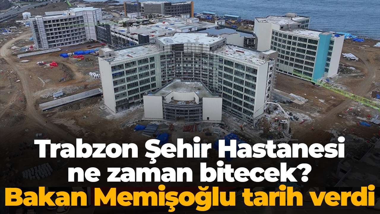 Trabzon Şehir Hastanesi ne zaman bitecek? Bakan Memişoğlu tarih verdi