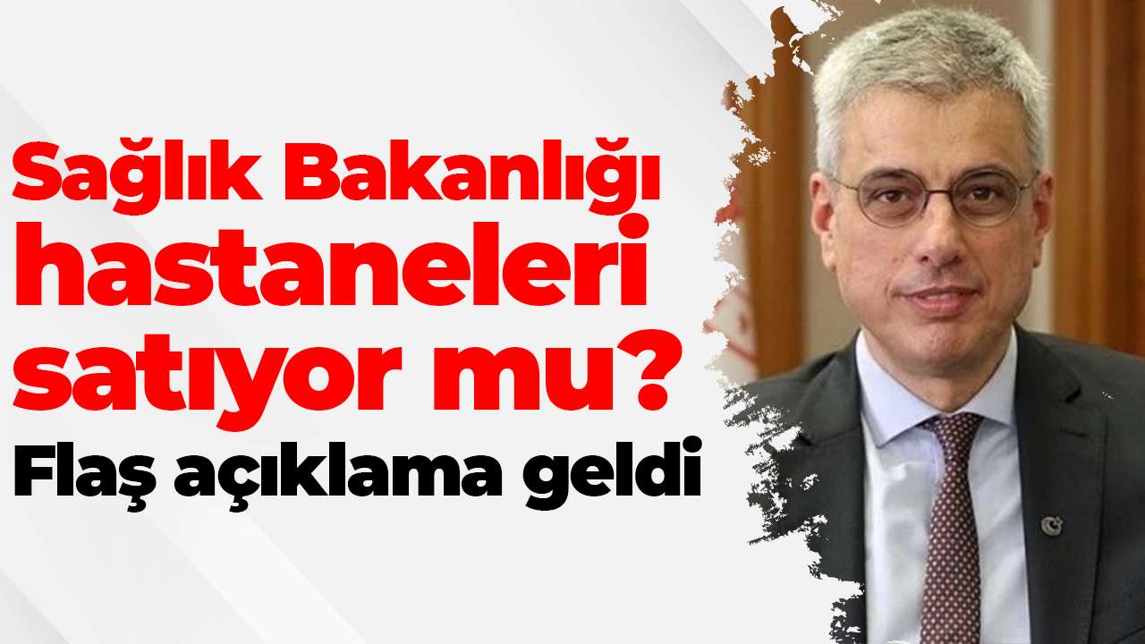 Sağlık Bakanlığı hastaneleri satıyor mu? Flaş açıklama geldi