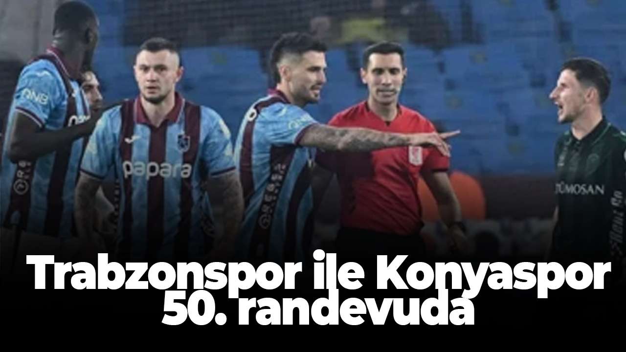 Trabzonspor ile Konyaspor 50. randevuda