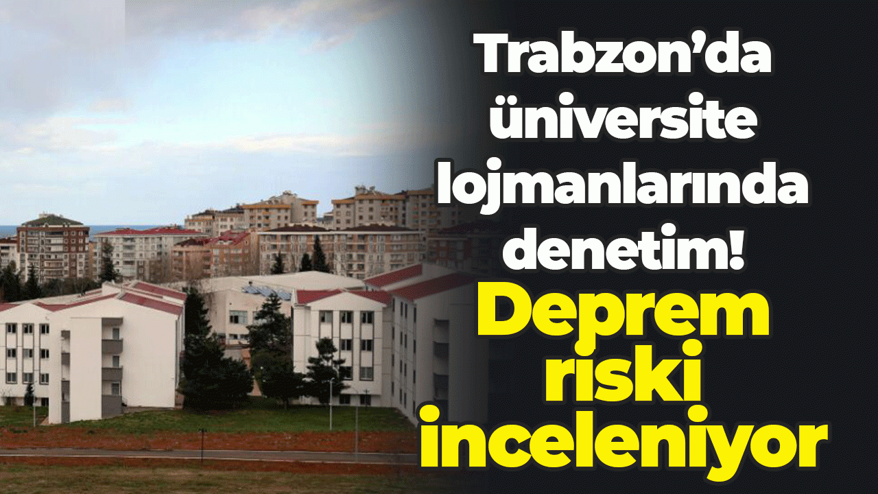 Trabzon Üniversitesi lojmanlarında deprem riski incelemesi başlatıldı