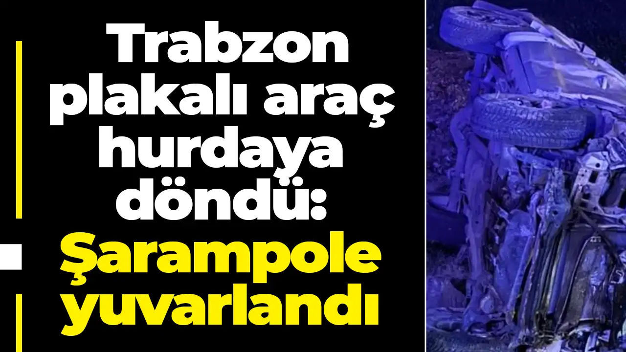 Trabzon plakalı araç hurdaya döndü: Şarampole yuvarlandı