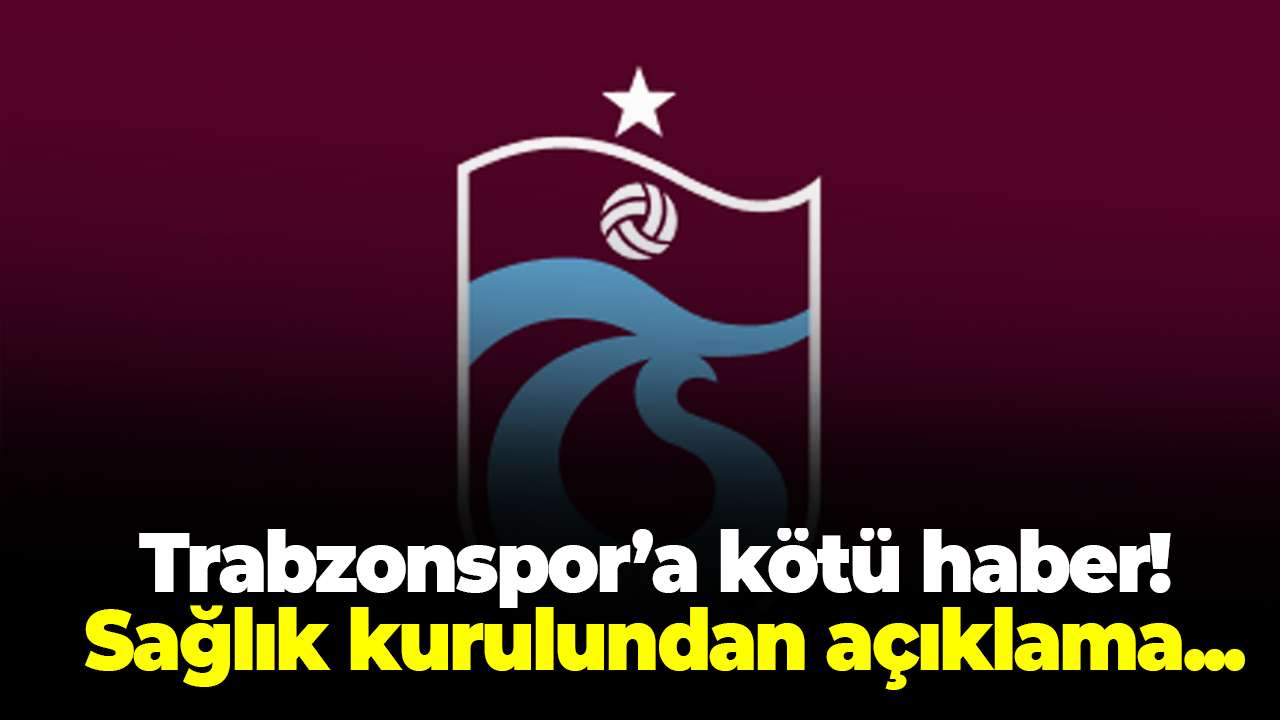 Trabzonsporlu futbolcudan kötü haber! Sağlık kurulundan açıklama