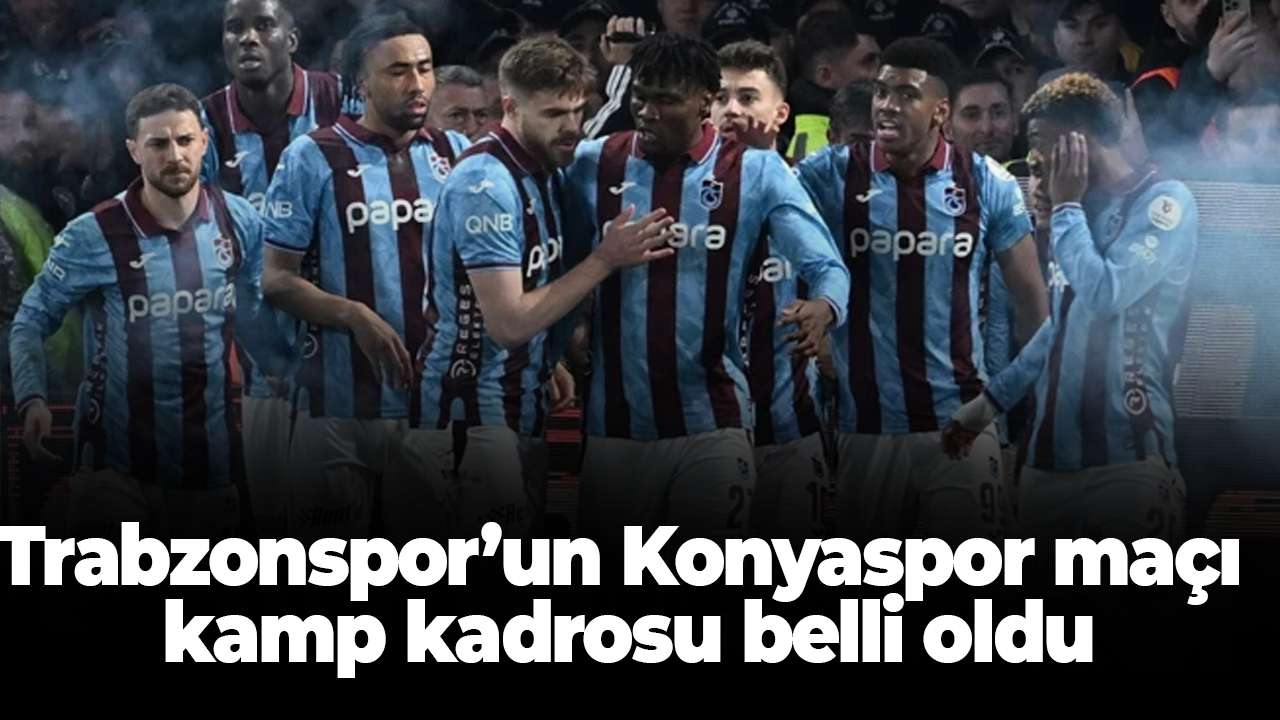 Trabzonspor’un Konyaspor maçı kamp kadrosu belli oldu
