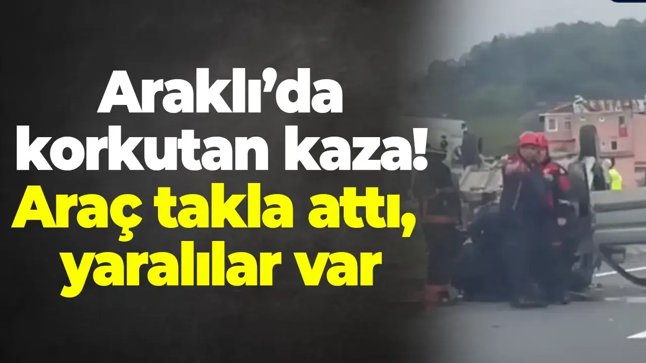 Araklı’da korkutan kaza: Araç takla attı, yaralılar var
