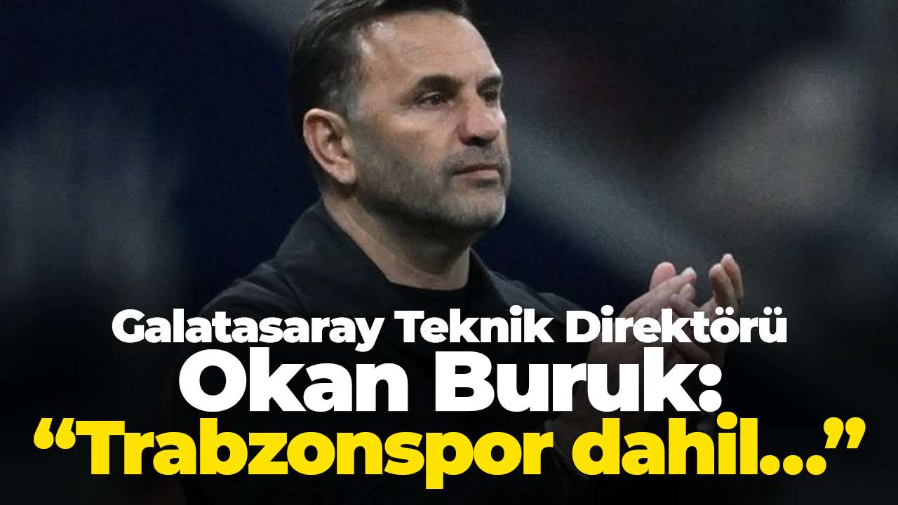 Galatasaray Teknik Direktörü Okan Buruk: “Trabzonspor şampiyonluk yarışında 6 puan geride”