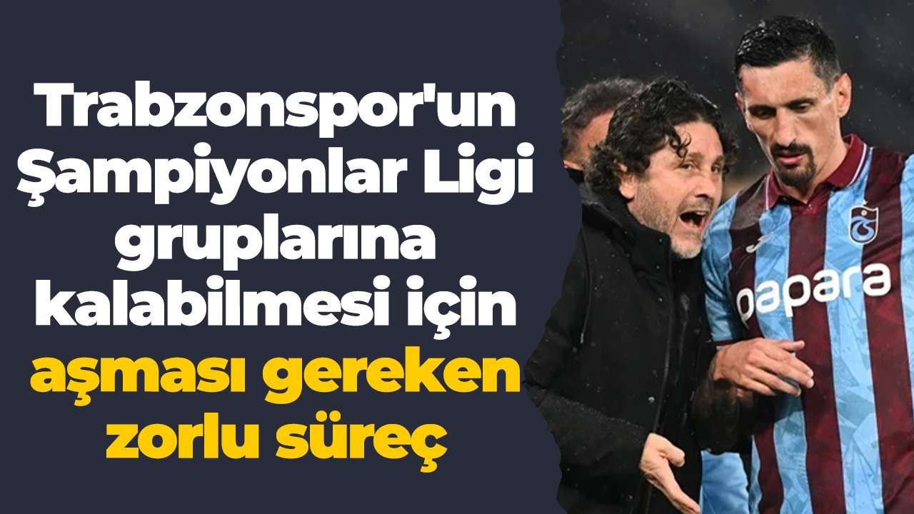 Trabzonspor'un Şampiyonlar Ligi gruplarına kalabilmesi için aşması gereken zorlu süreç