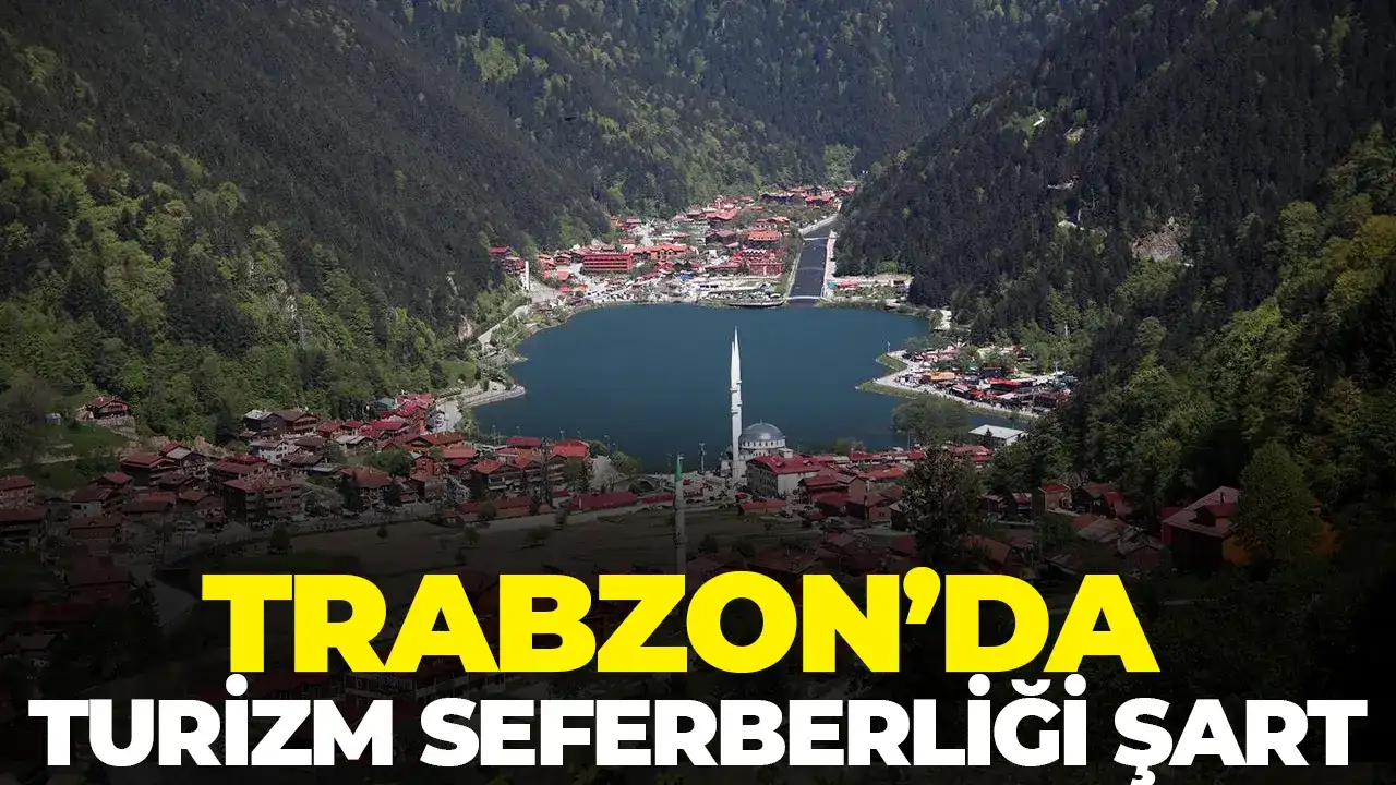Trabzon’da turizm seferberliği şart!