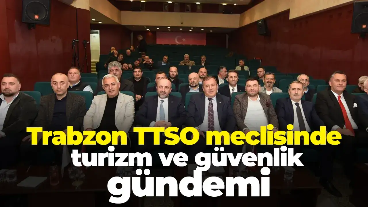 Trabzon TTSO meclisinde turizm ve güvenlik gündemi