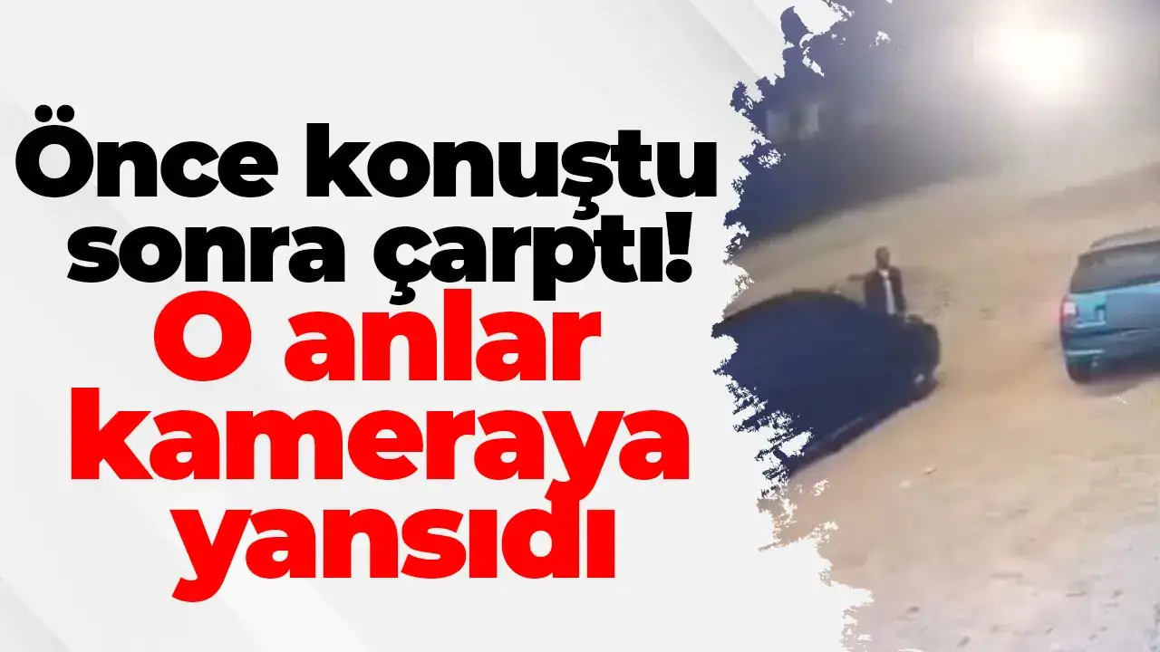 Önce konuştu, sonra çarptı! O anlar kameraya yansıdı