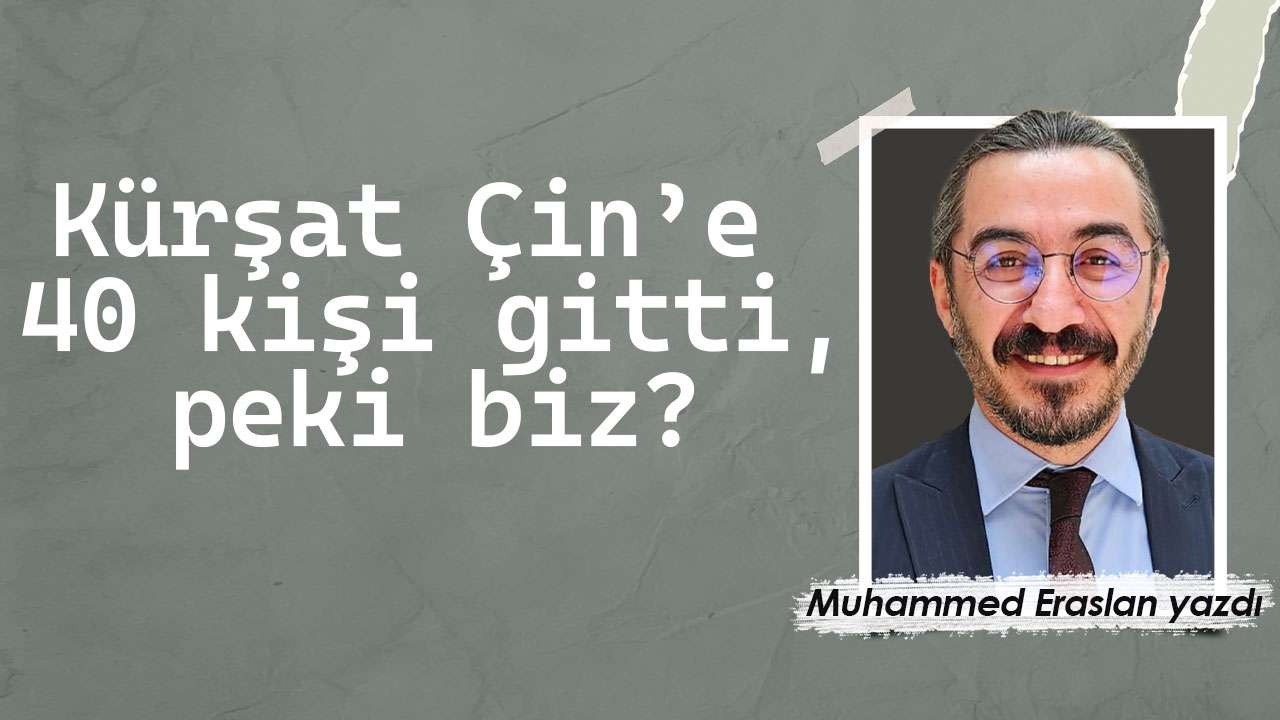 Kürşat Çin’e 40 kişi gitti, peki biz?