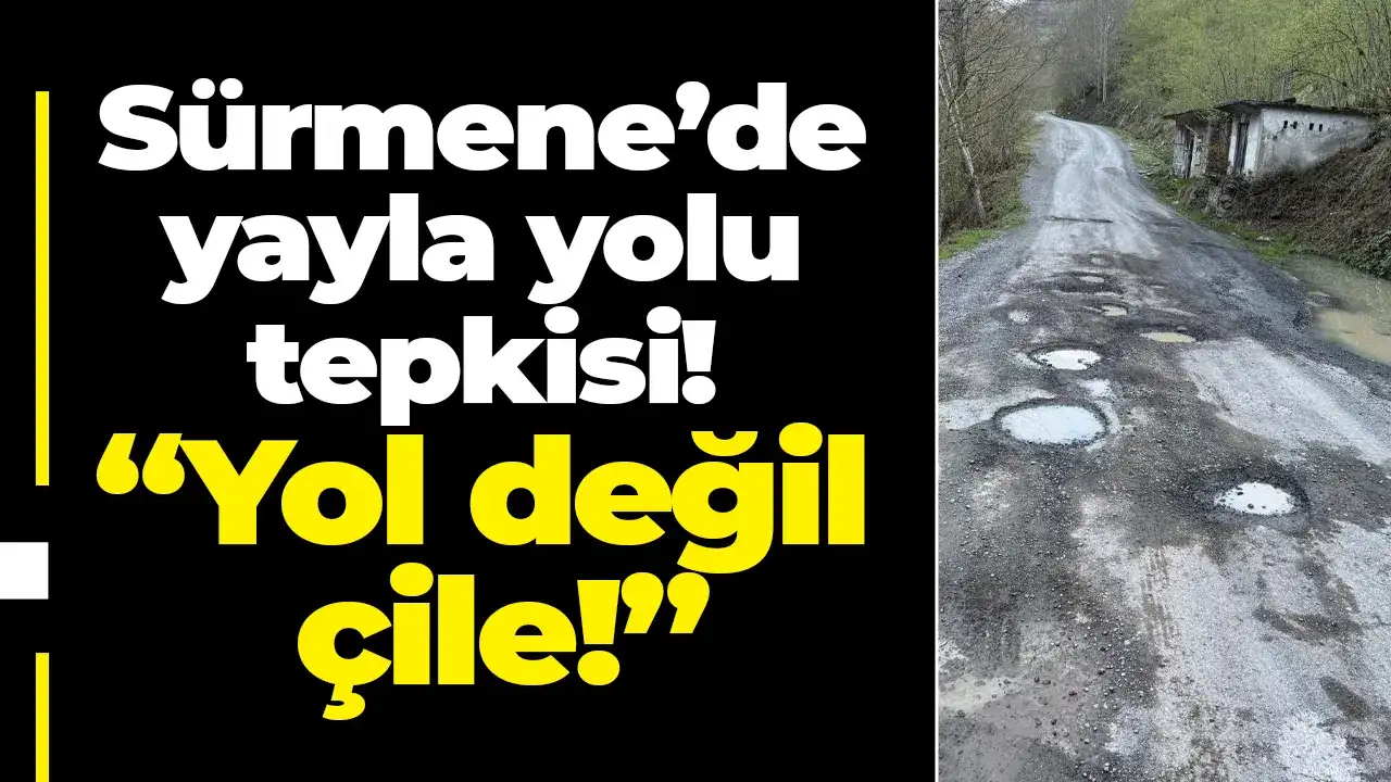Sürmene’de yayla yolu tepkisi: “Yol değil çile!”