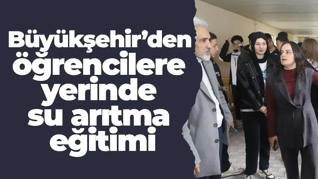 Büyükşehir’den öğrencilere yerinde su arıtma eğitimi