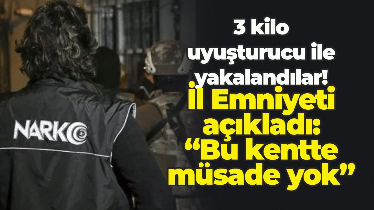 3 kilo uyuşturucu ile yakalandılar! İl Emniyeti açıkladı: "Bu kentte müsaade yok"