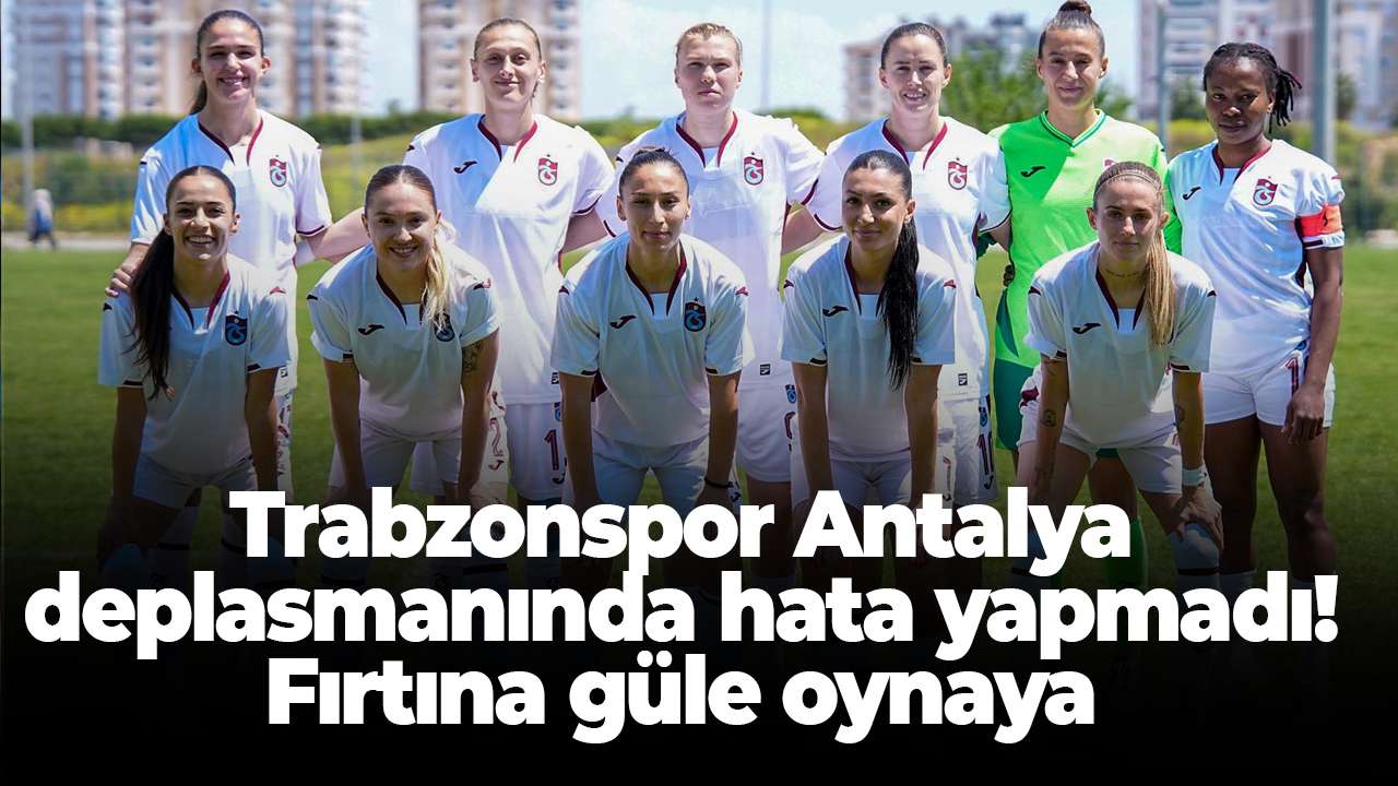 Trabzonspor Antalya deplasmanında hata yapmadı! Fırtına güle oynaya