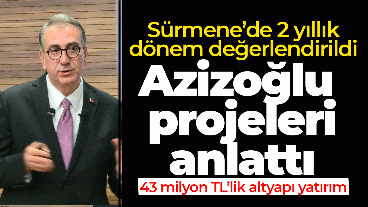 Sürmene’de 2 yıllık dönem değerlendirildi: Azizoğlu projeleri anlattı