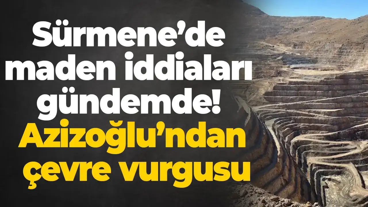 Sürmene’de maden iddiaları gündemde: Azizoğlu’ndan çevre vurgusu