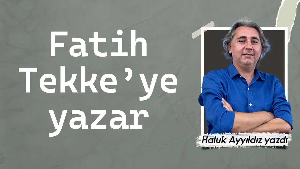 Fatih Tekke'ye yazar