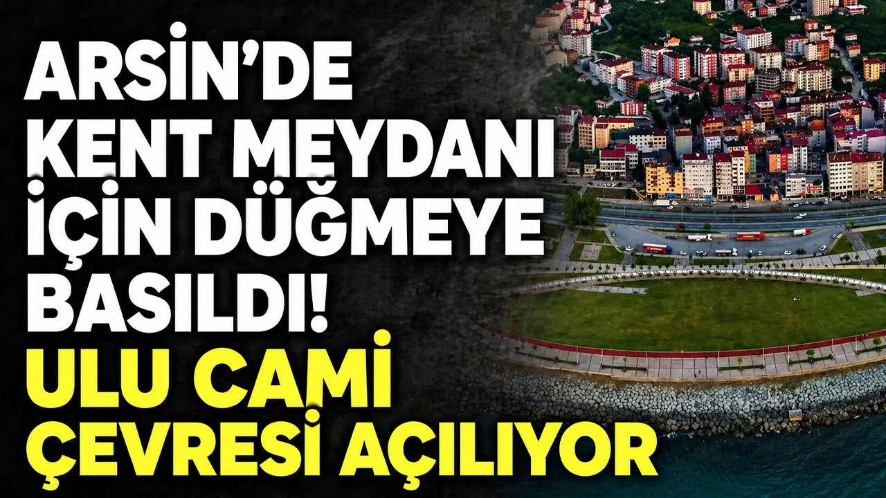 Arsin’de kent meydanı için düğmeye basıldı: Ulu Cami çevresi açılıyor