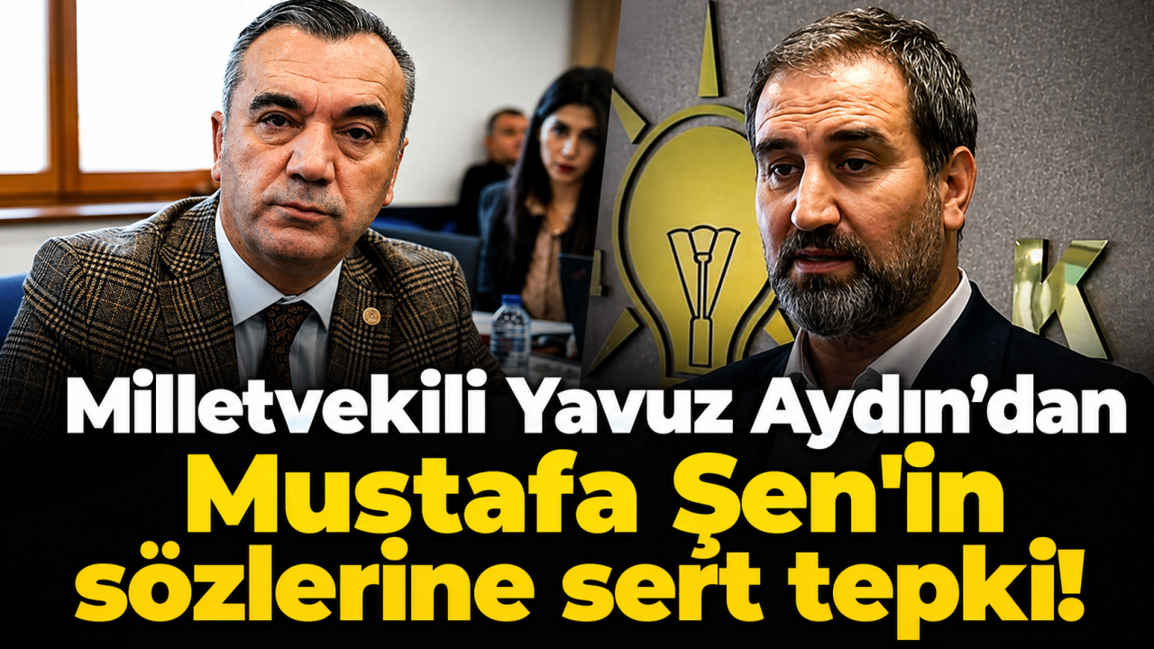 Milletvekili Yavuz Aydın'dan Mustafa Şen'in sözlerine sert tepki!