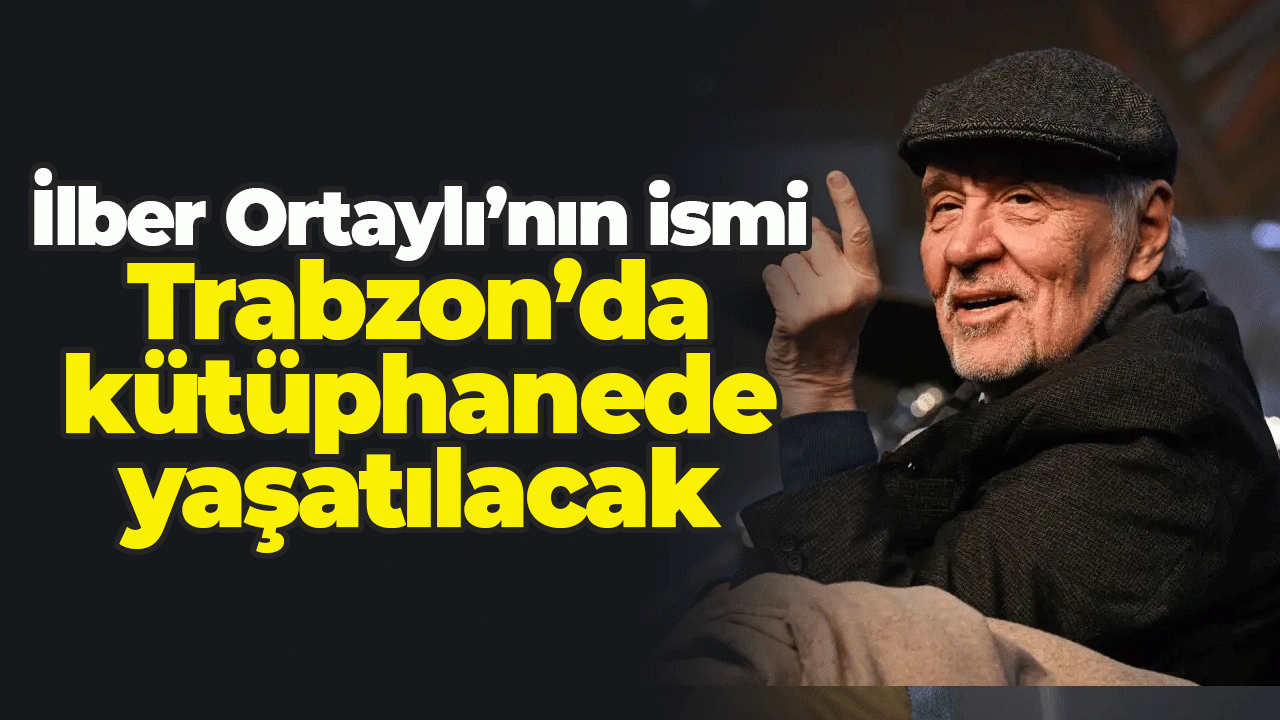 İlber Ortaylı'nın ismi Trabzon'da kütüphaneye verilecek