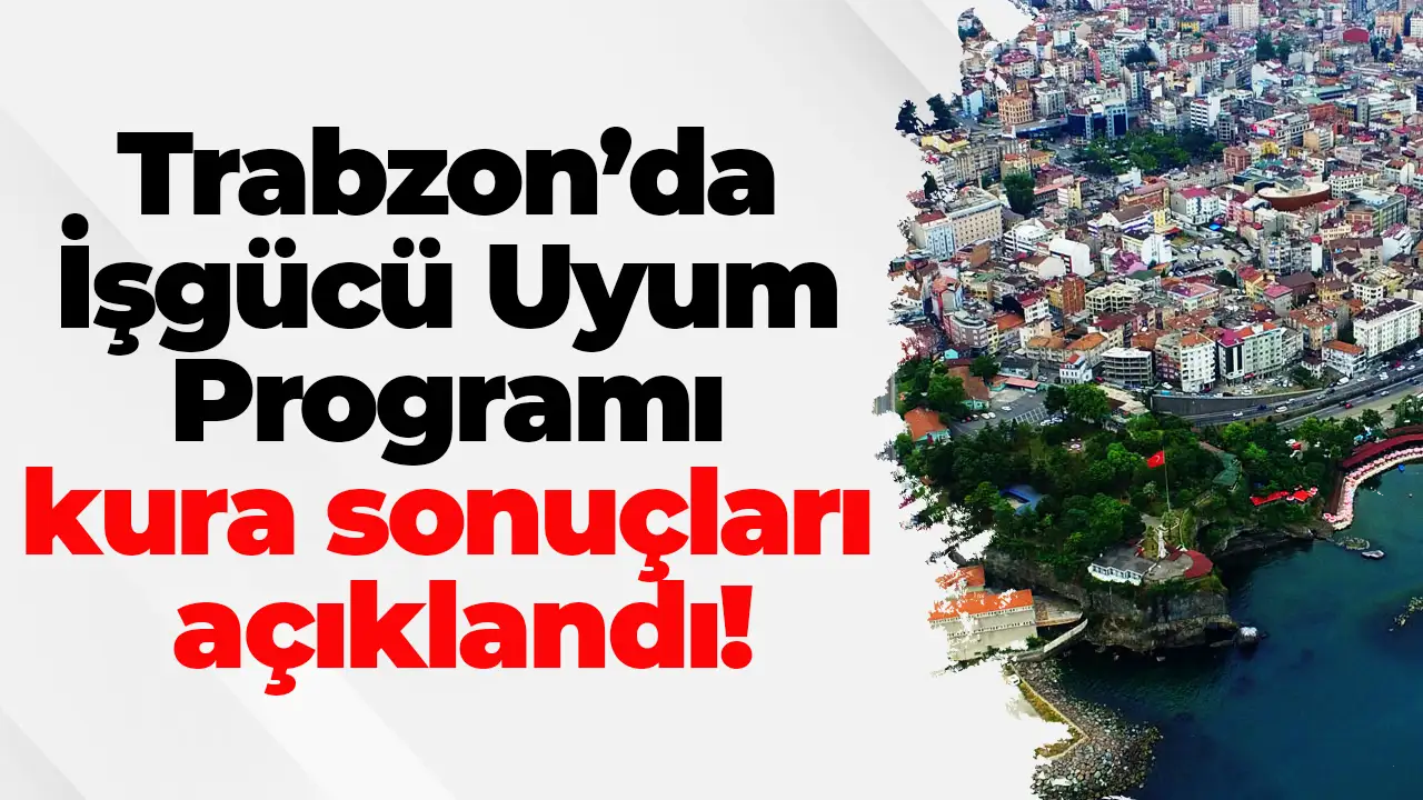 Trabzon’da İşgücü Uyum Programı kura sonuçları açıklandı