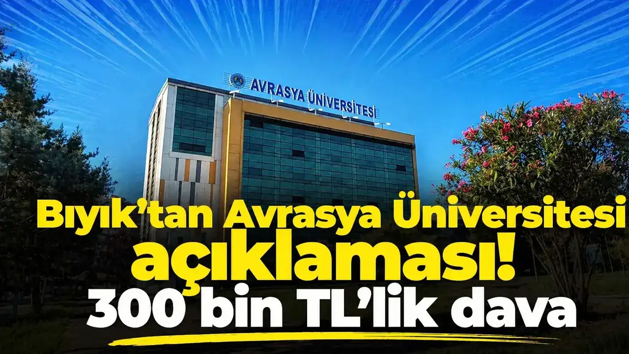 Bıyık’tan Avrasya Üniversitesi açıklaması: 300 bin TL’lik dava