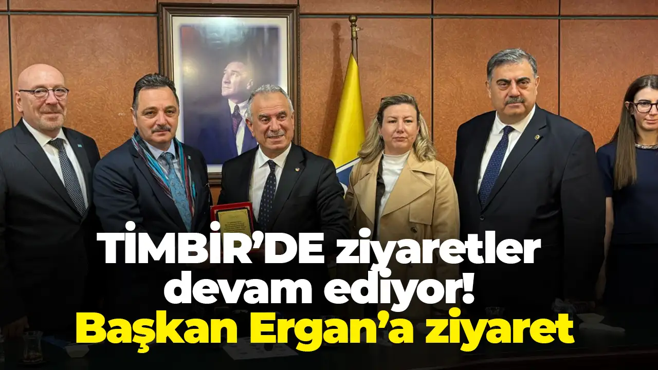 TİMBİR’DE ziyaretler devam ediyor! Başkan Ergan’a ziyaret