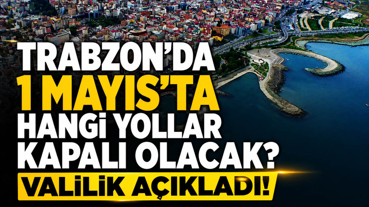 Trabzon’da 1 Mayıs 'ta hangi yollar kapalı olacak? Valilik açıkladı!