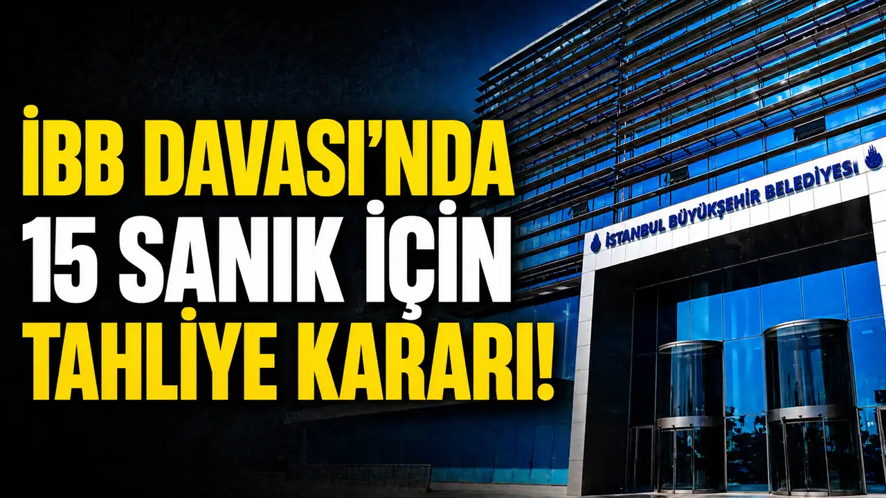 İBB Davası'nda 15 sanık için tahliye kararı