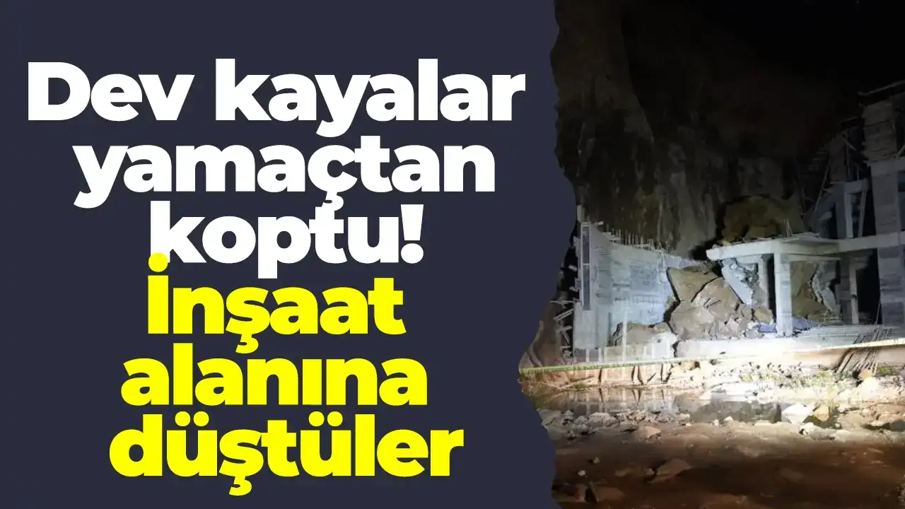 Dev kayalar yamaçtan koptu! İnşaat alanına düştüler