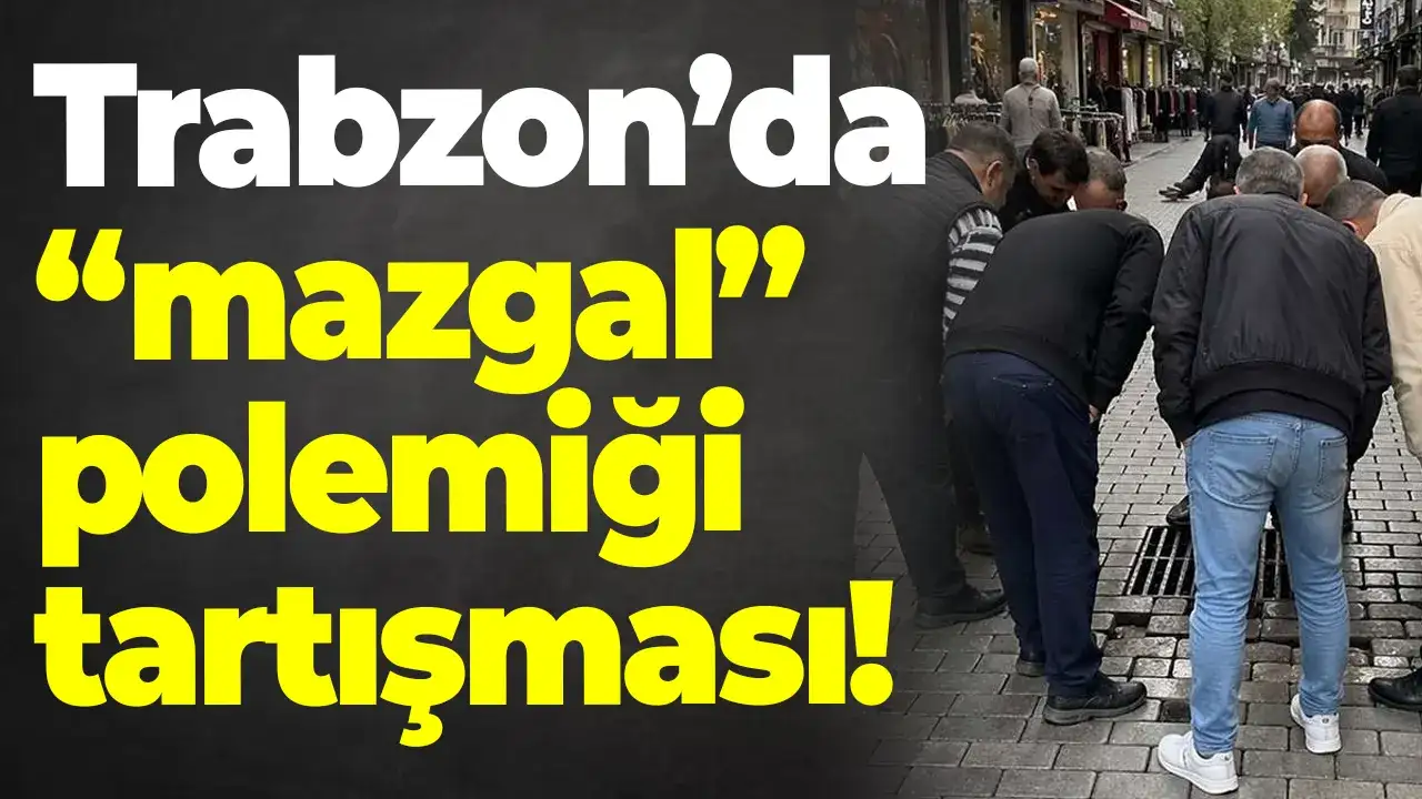 Trabzon’da “mazgal” polemiği büyüdü!