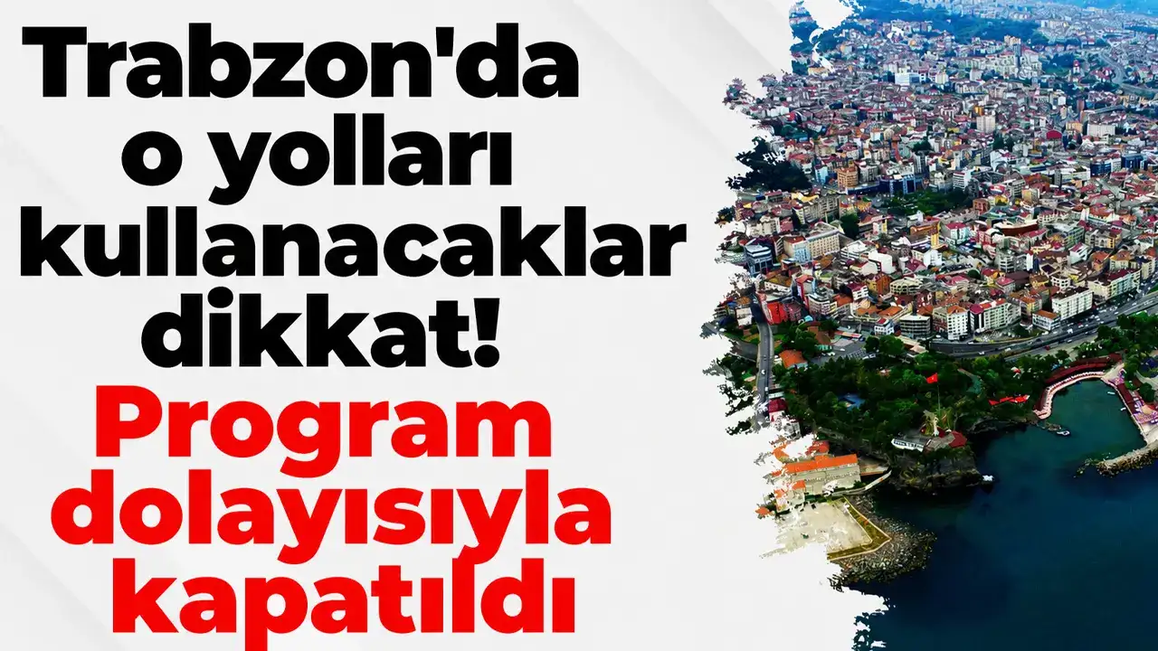 Trabzon'da o yolları kullanacaklar dikkat! Program dolayısıyla kapatıldı